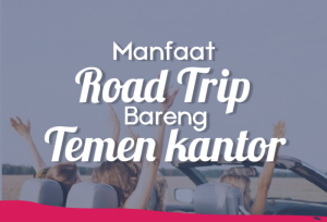  Manfaat Road Trip Bareng Temen Kantor | TopKarir.com